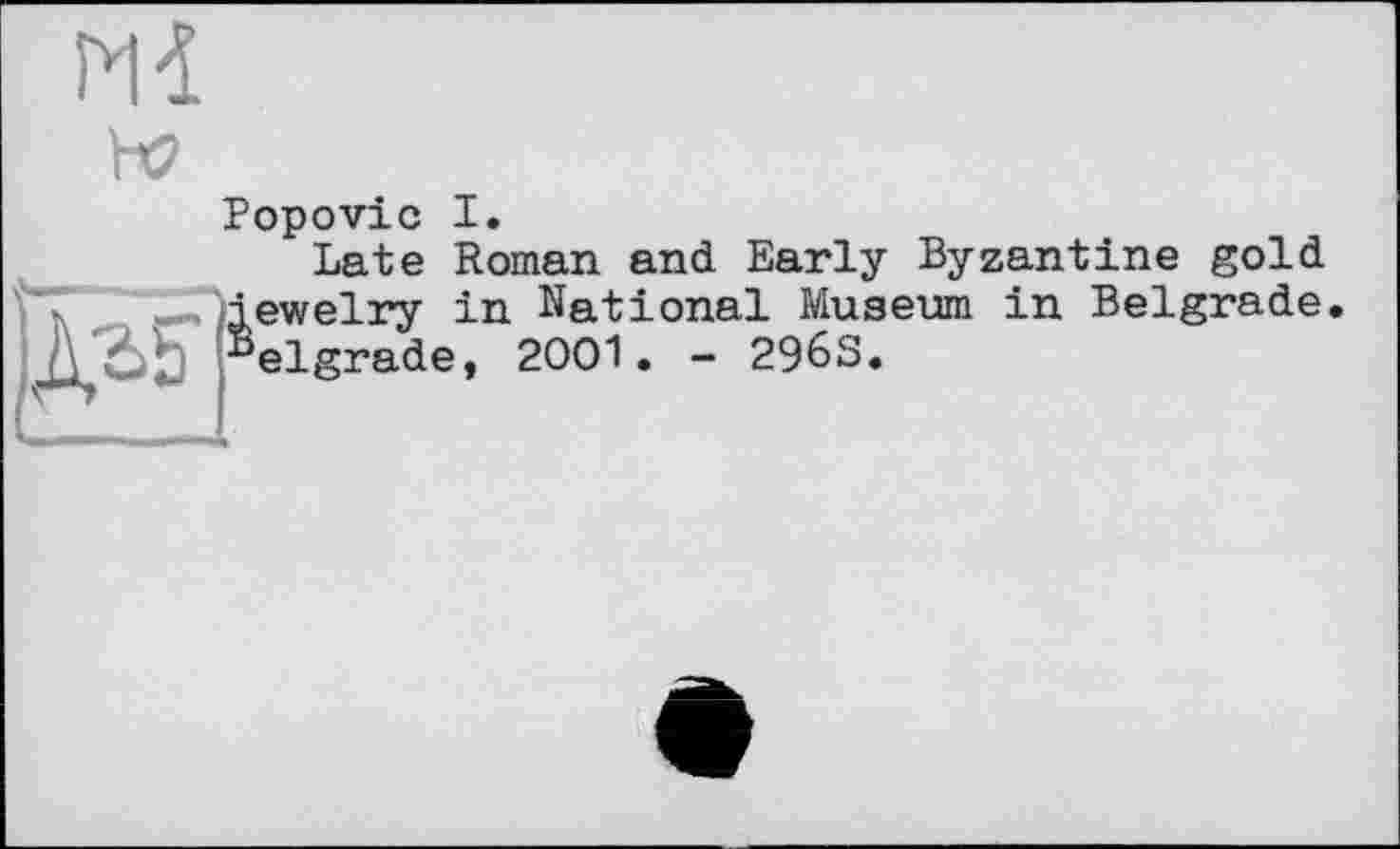 ﻿ж
h?	Popovic I. Late Roman and Early Byzantine gold
	jewelry in National Museum in Belgrade Belgrade, 2001. - 296S.